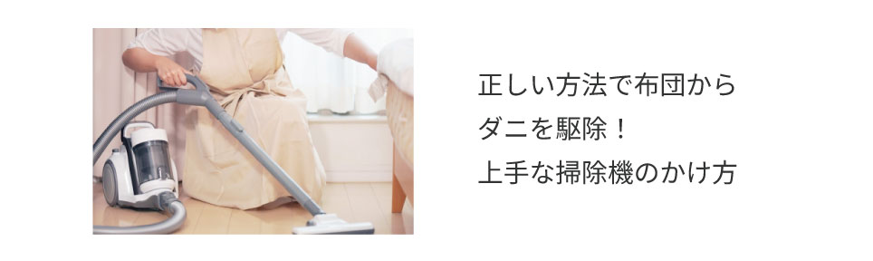 ▼布団にも掃除機がけは必須！上手な掃除機のかけ方についてはこちら▼