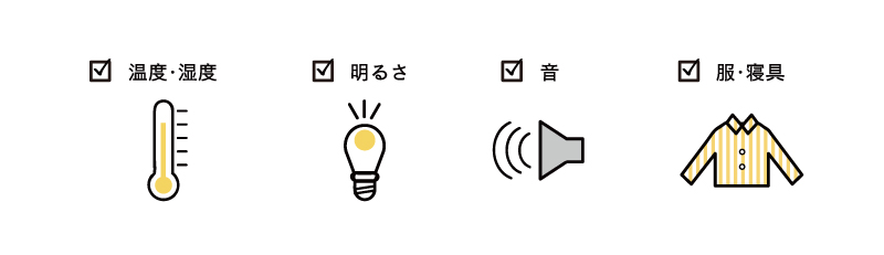温度・湿度、明るさ。音、服・寝具