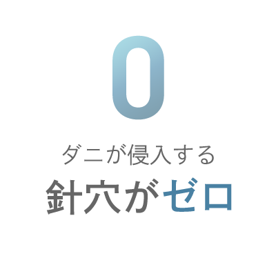 ダニが侵入する針孔がゼロ